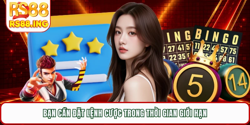 Bạn cần đặt lệnh cược trong thời gian giới hạn