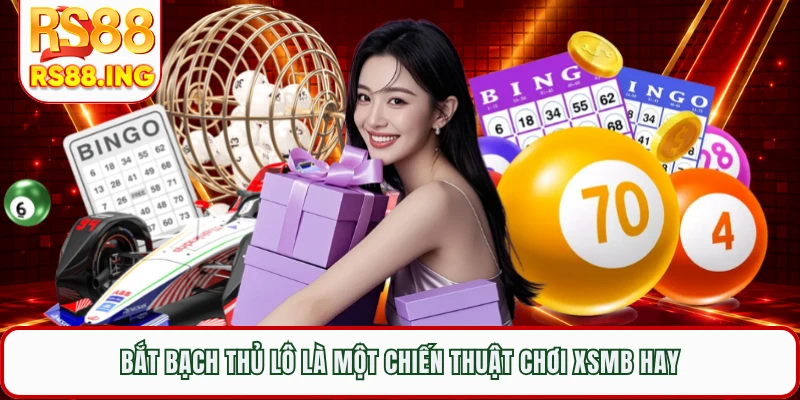 Bắt bạch thủ lô là một chiến thuật chơi XSMB hay