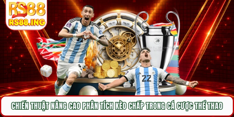 Chiến thuật nâng cao phân tích kèo chấp trong cá cược thể thao 