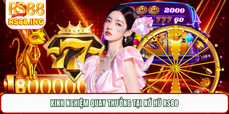 Kinh nghiệm quay thưởng tại nổ hũ RS88