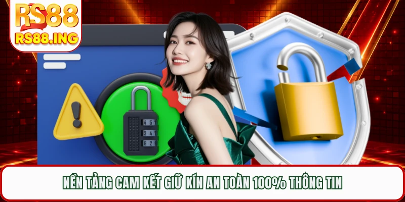 Nền tảng cam kết giữ kín an toàn 100% thông tin