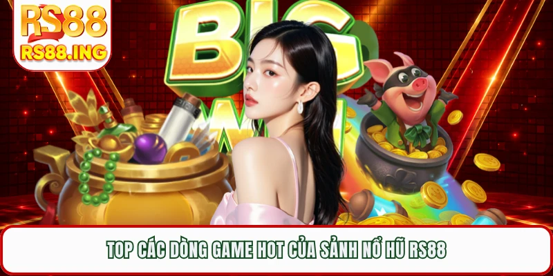 Top các dòng game hot của sảnh nổ hũ RS88